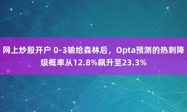 网上炒股开户 0-3输给森林后，Opta预测的热刺降级概率从12.8%飙升至23.3%